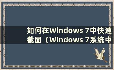 如何在Windows 7中快速截图（Windows 7系统中快速截图）